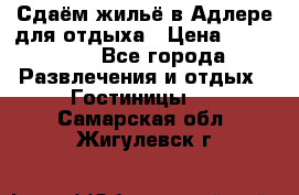 Сдаём жильё в Адлере для отдыха › Цена ­ 550-600 - Все города Развлечения и отдых » Гостиницы   . Самарская обл.,Жигулевск г.